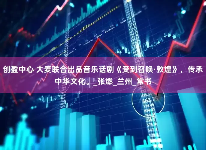 创盈中心 大麦联合出品音乐话剧《受到召唤·敦煌》，传承中华文化。_张燃_兰州_常书